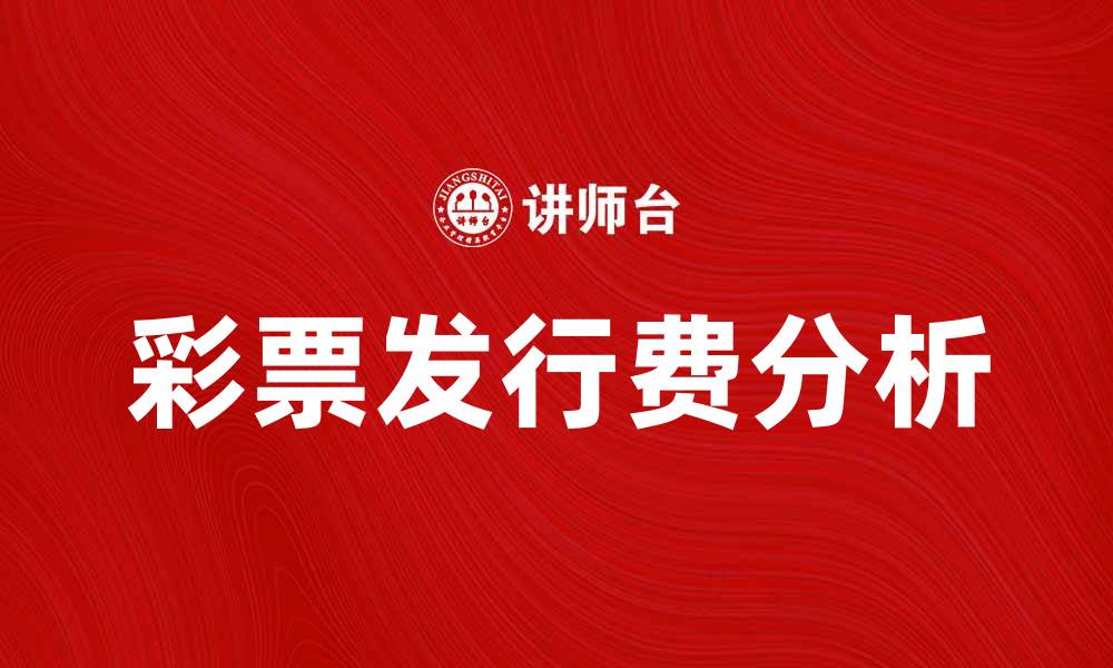 文章彩票发行费解析：如何影响彩票市场发展与收益的缩略图