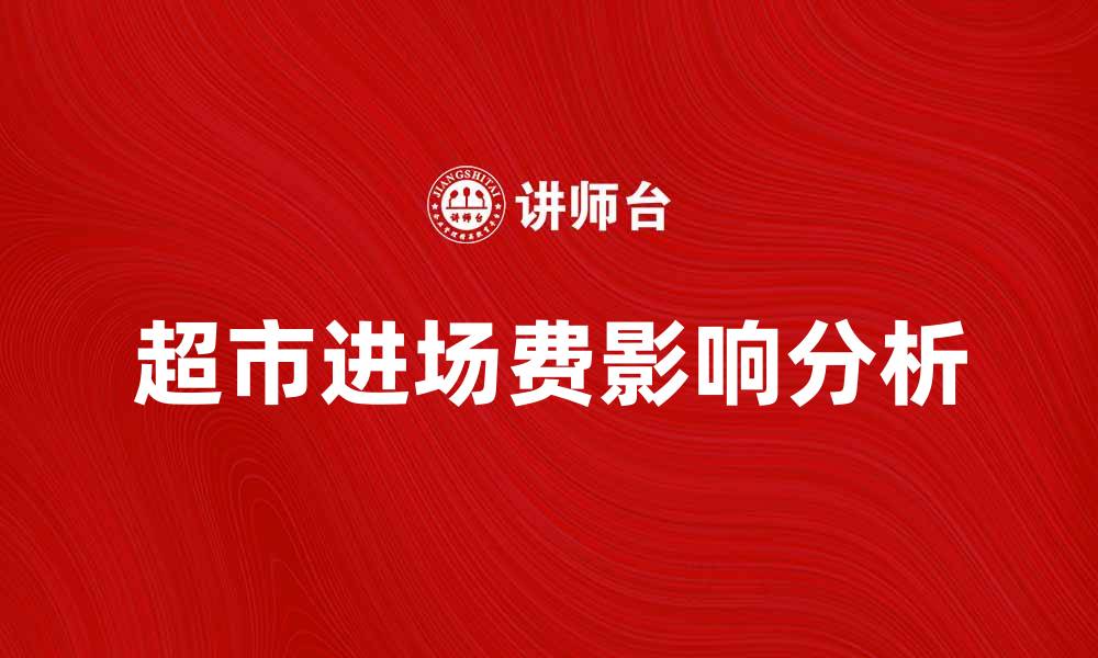 文章超市进场费的影响及计算方法解析的缩略图