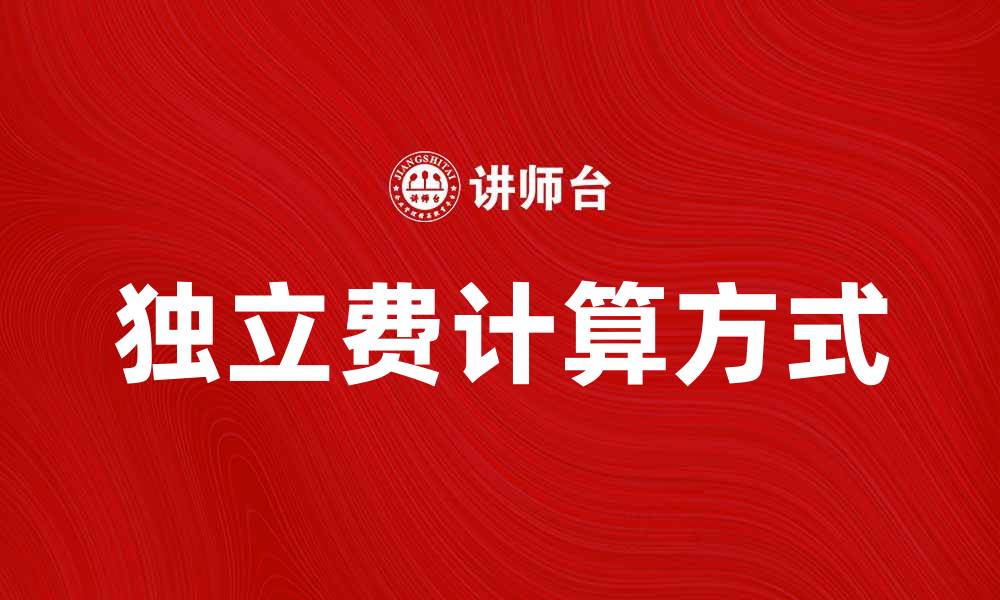 文章独立费的计算方式与注意事项解析的缩略图