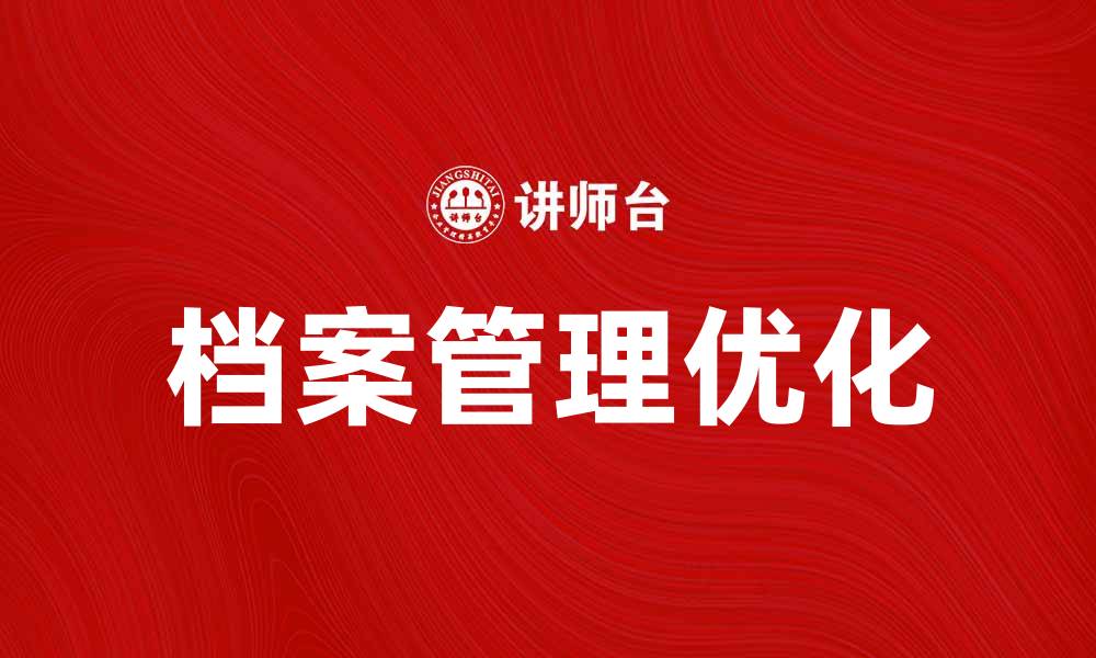 文章优化档案管理费，提升企业信息管理效率的缩略图