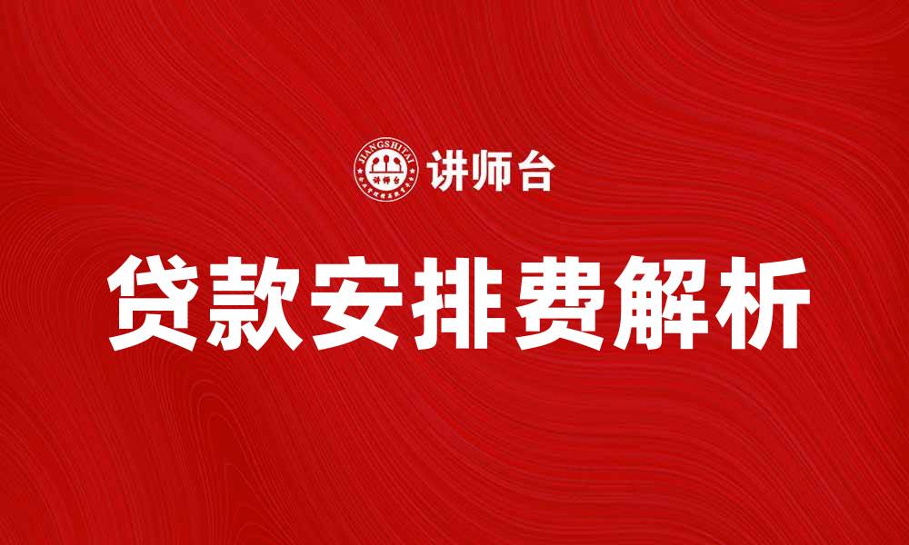 文章贷款安排费解析：了解费用构成与注意事项的缩略图