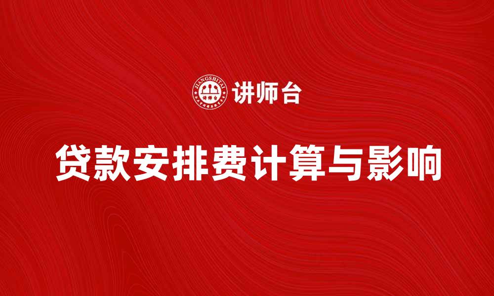 文章贷款安排费的计算与影响解析的缩略图