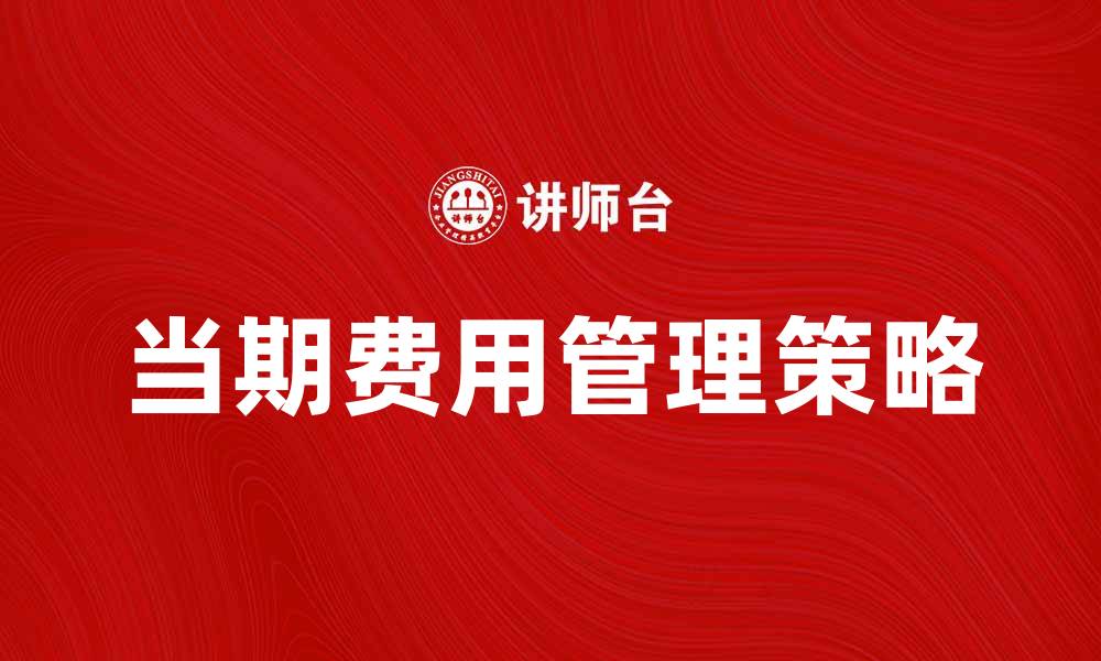 文章优化企业利润的策略：如何有效管理当期费用的缩略图