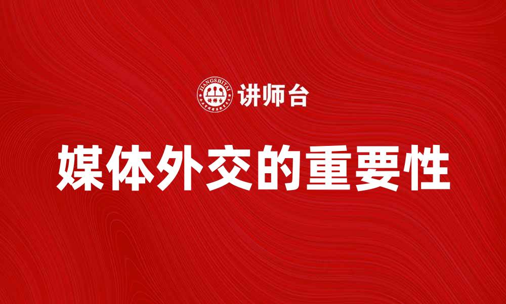 文章媒体外交在国际关系中的重要性与影响分析的缩略图