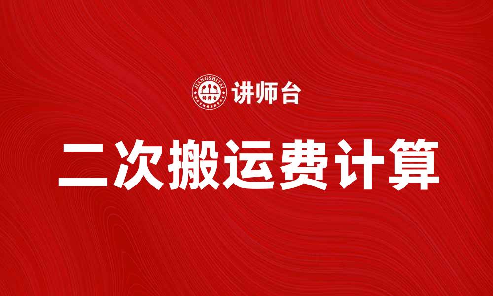 文章二次搬运费如何计算？详细解析与注意事项的缩略图