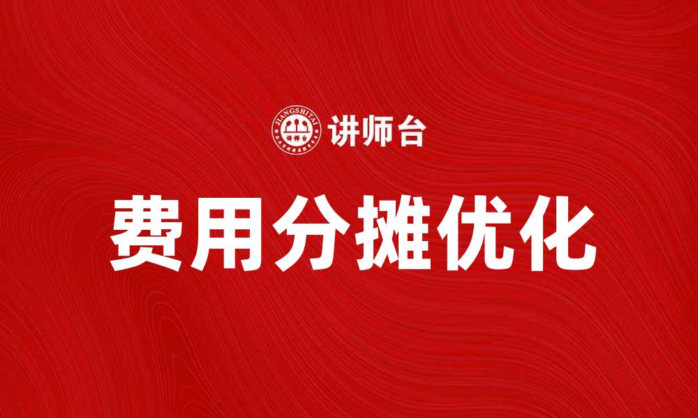 文章优化费用分摊策略，提高企业财务管理效率的缩略图