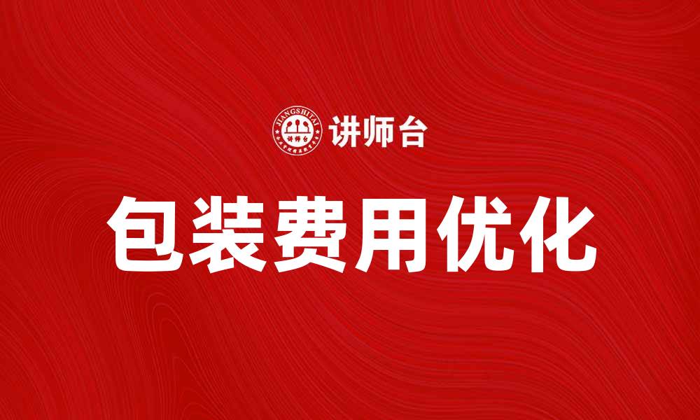 文章优化包装费用，提升产品竞争力的秘诀的缩略图