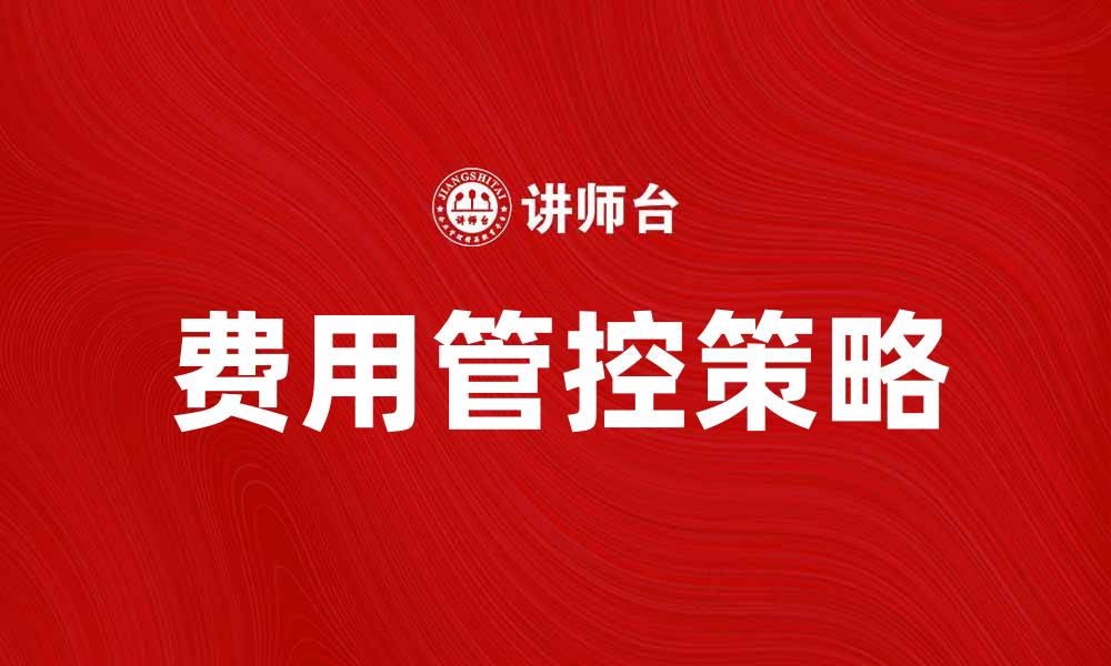 文章优化企业运营效率的费用管控策略探讨的缩略图