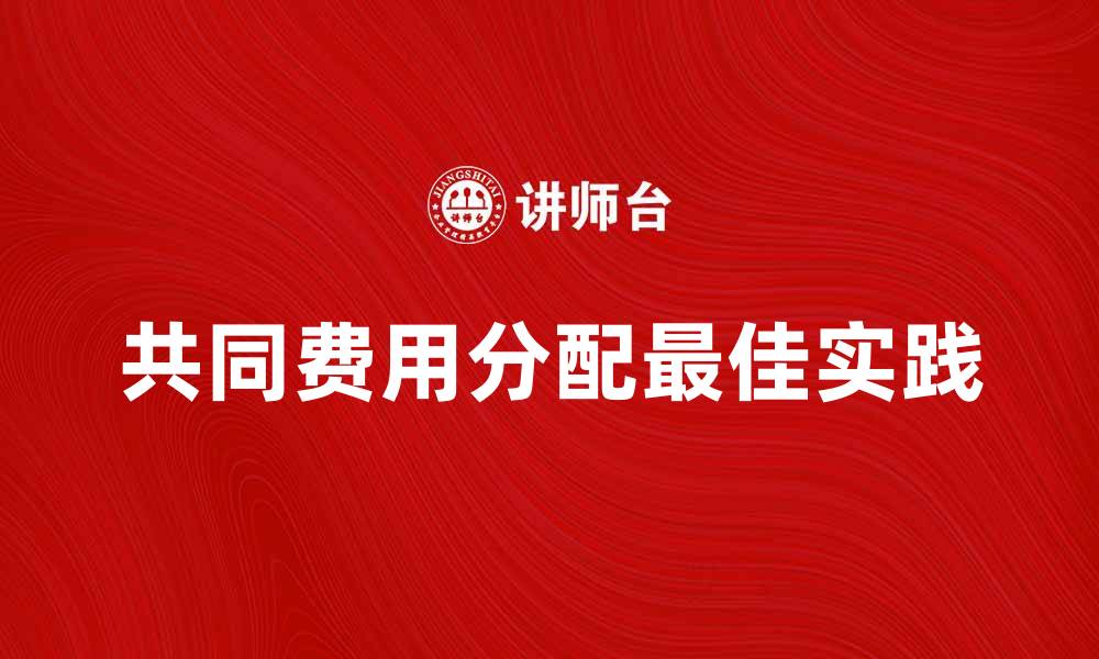 文章共同费用分配的最佳实践与技巧解析的缩略图