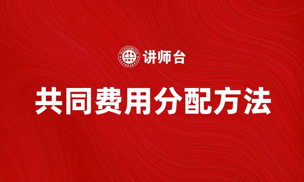 文章共同费用分配的有效方法与技巧解析的缩略图