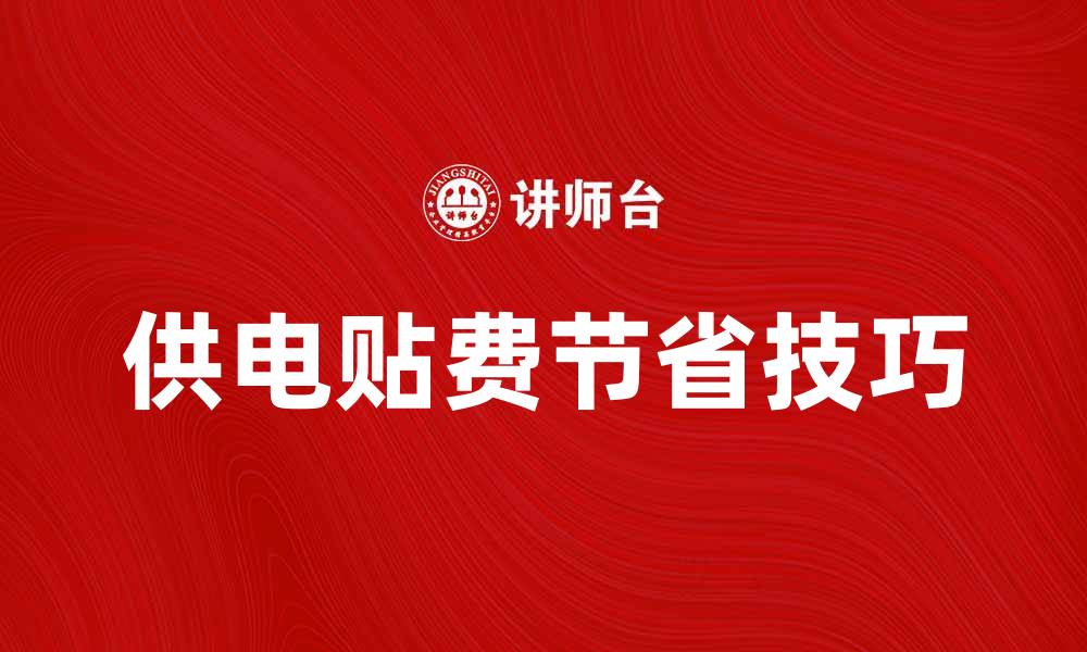 文章供电贴费的计算方法与节省技巧解析的缩略图