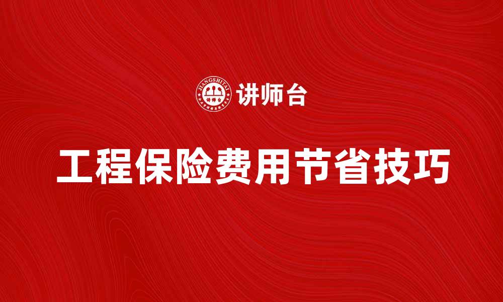 文章工程保险费的计算与节省技巧解析的缩略图
