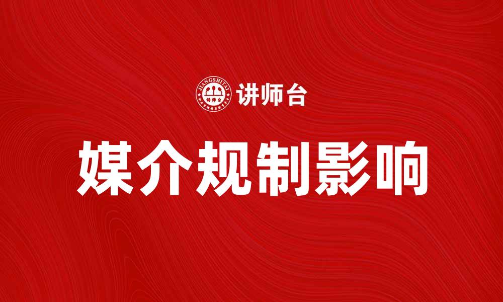 文章媒介规制对信息传播的影响与未来发展探讨的缩略图