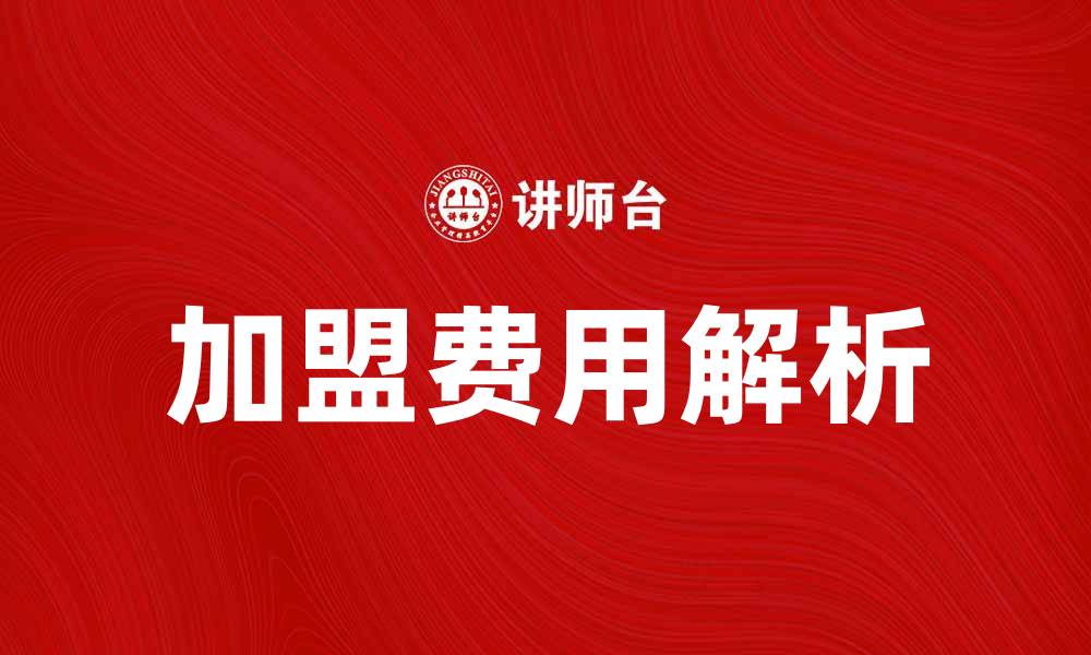 文章加盟费解析：投资前必看的费用详情与策略的缩略图