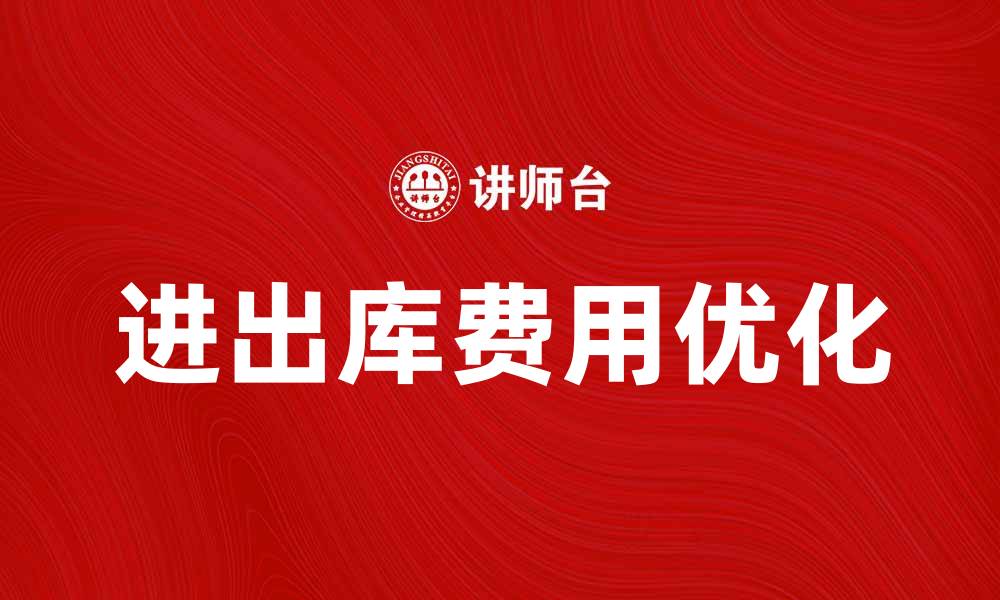 文章优化进出库费，提升仓储管理效率的方法的缩略图