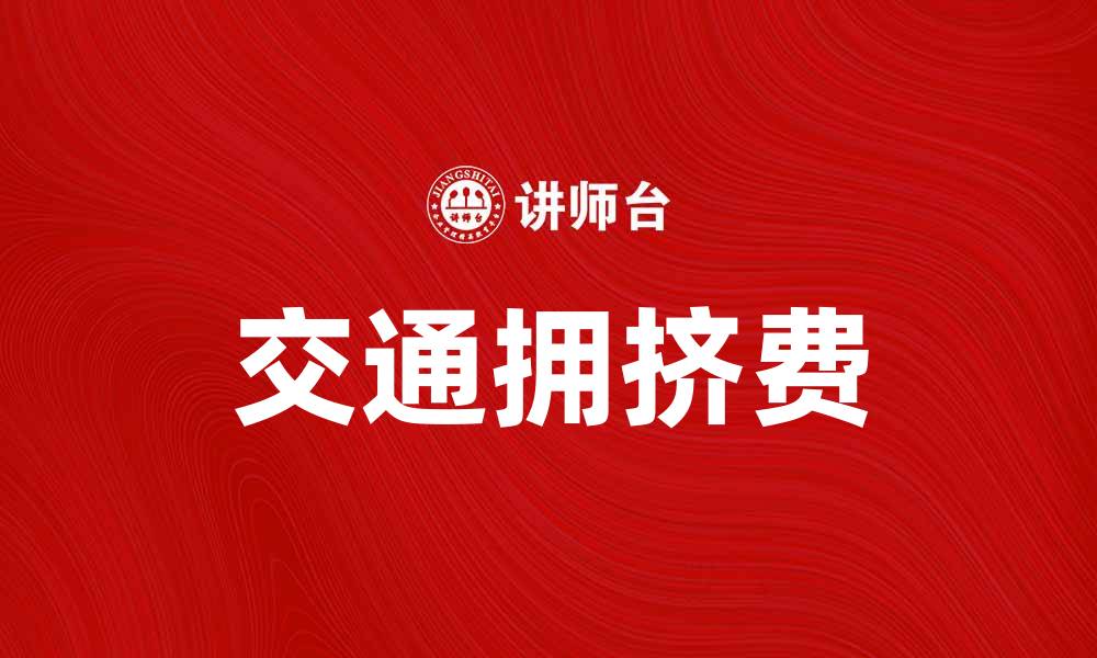 文章交通拥挤费如何有效缓解城市交通压力的缩略图