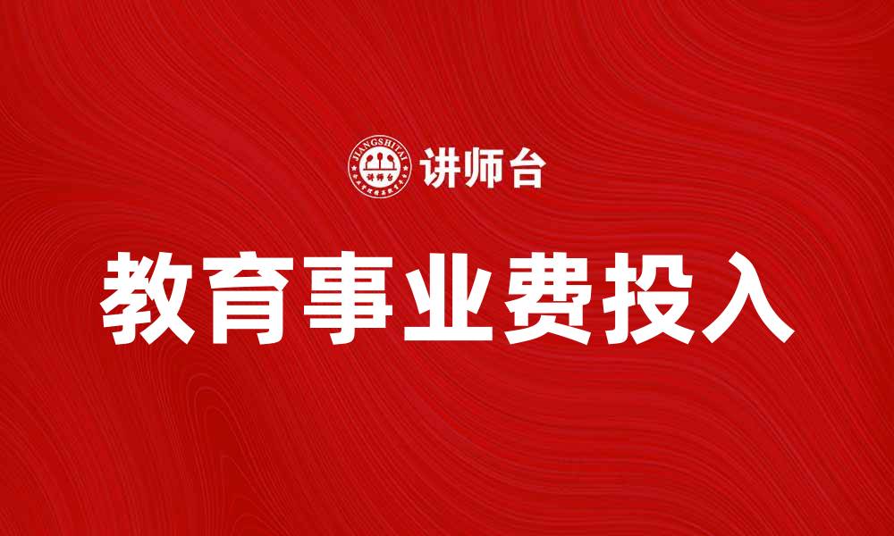 文章教育事业费对提升教育质量的重要性解析的缩略图