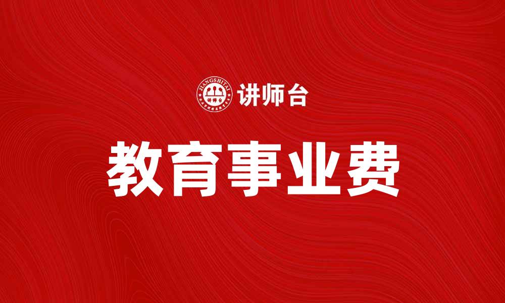 文章教育事业费助力教育公平与质量提升的缩略图