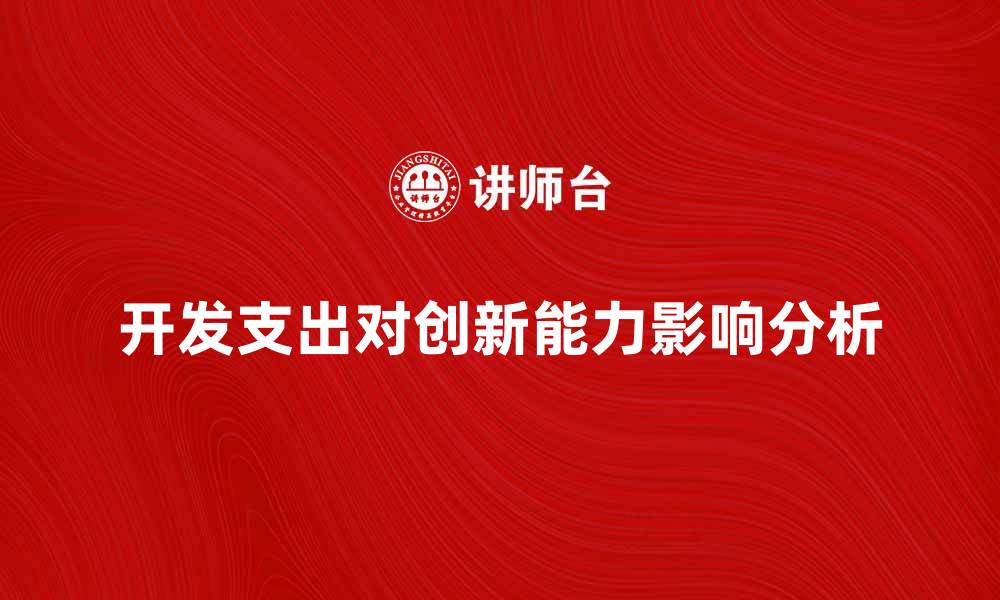 文章开发支出对企业创新能力的影响分析的缩略图