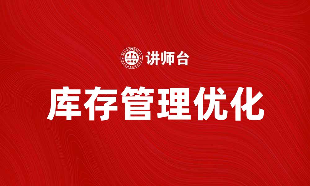 文章优化库存管理费用，实现企业成本控制与利润提升的缩略图