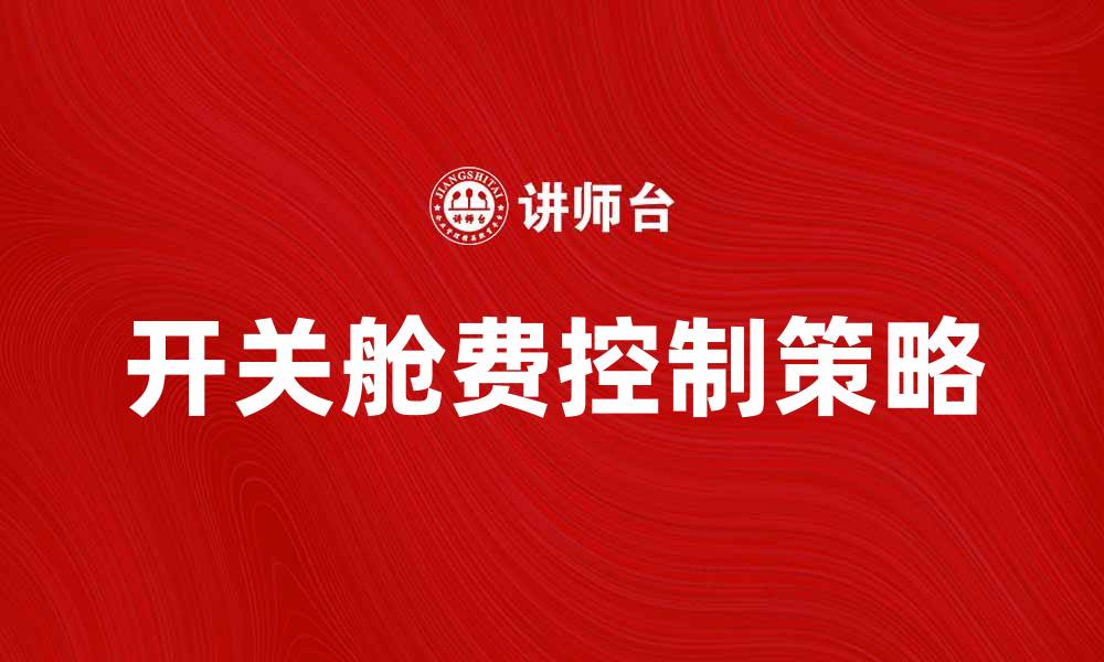 文章开关舱费解析：如何合理控制运输成本的缩略图