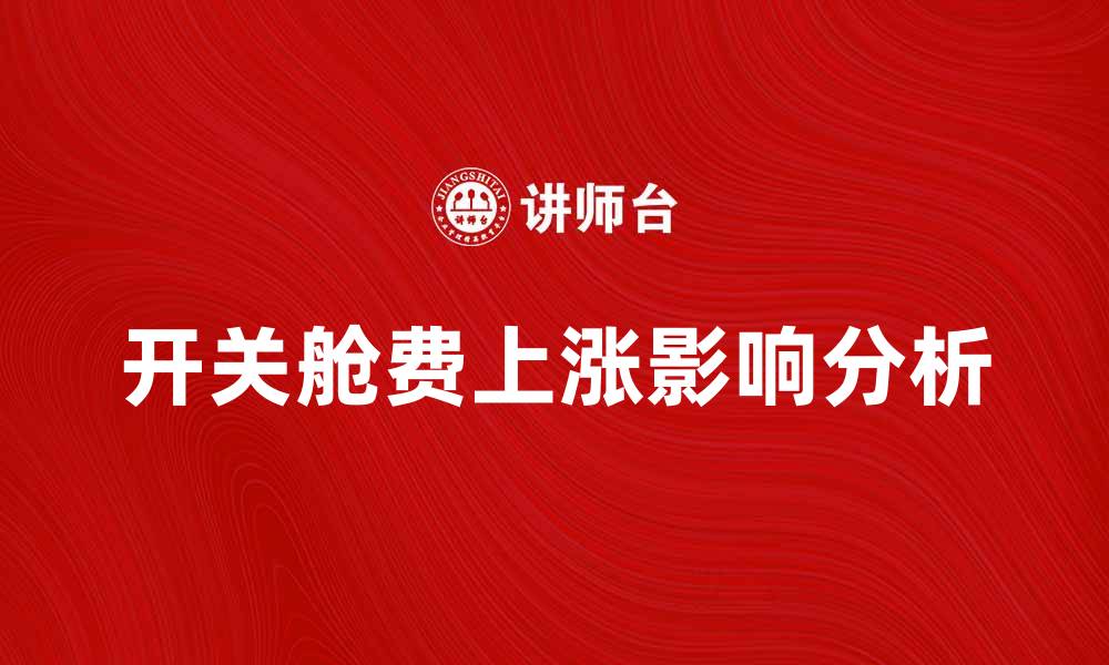 文章开关舱费上涨对航运业的影响分析的缩略图