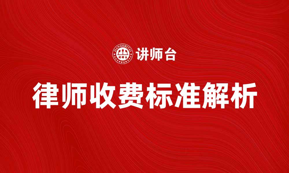 文章律师收费标准解析及常见问题解答的缩略图