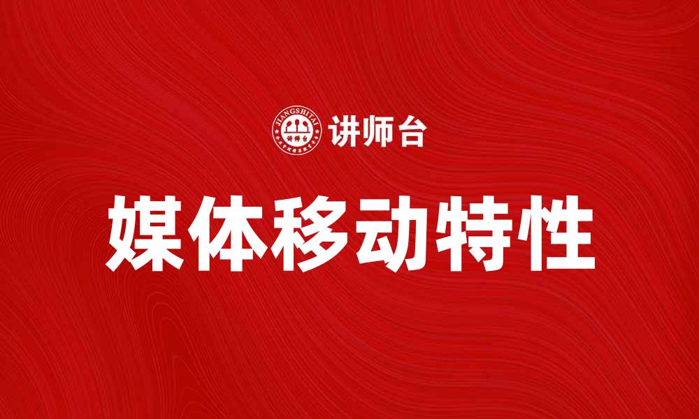文章媒体移动特性在数字时代的影响与发展趋势的缩略图