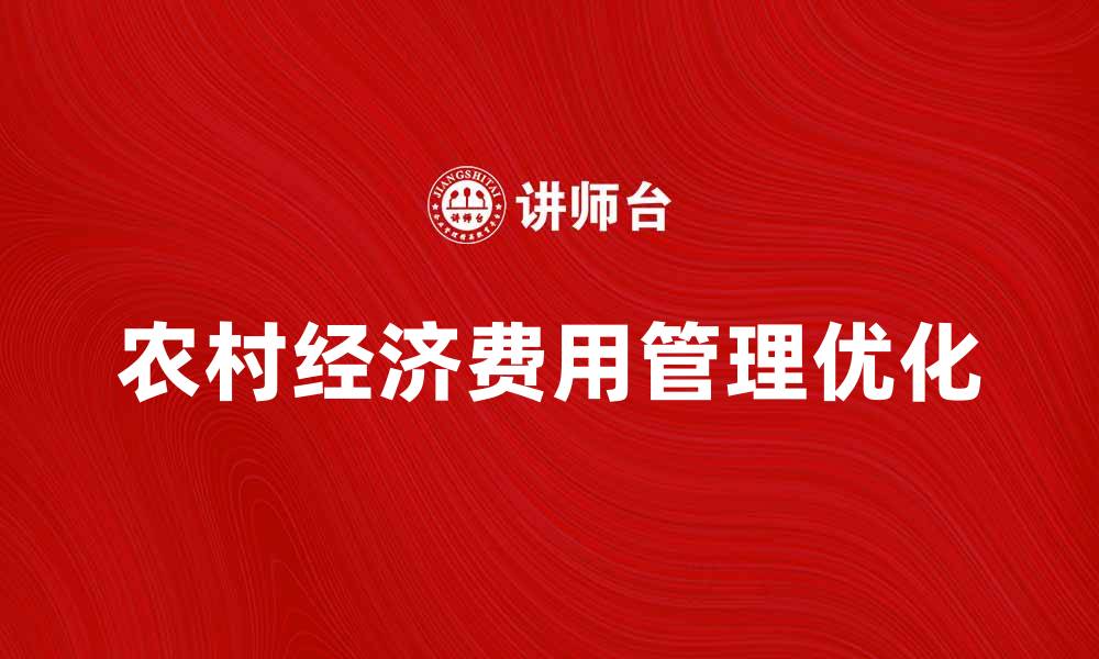 文章优化农村经济总费用管理助力乡村振兴发展的缩略图