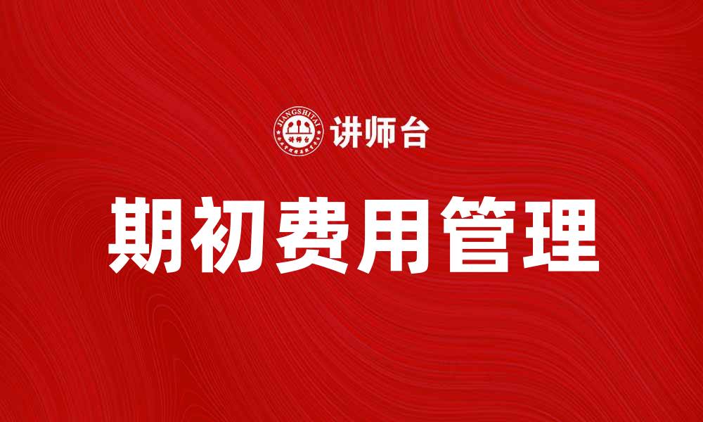 文章期初费用如何准确计算与管理提升财务效率的缩略图