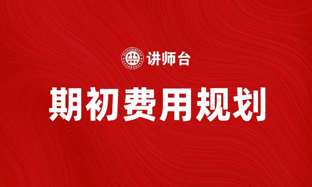 文章合理规划期初费用，助力企业财务健康发展的缩略图
