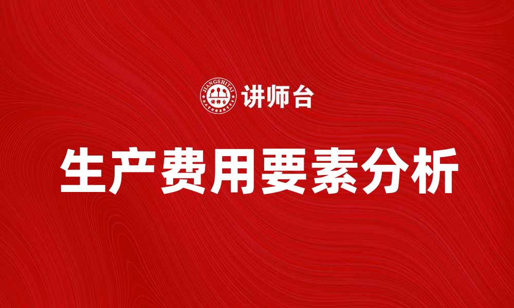 文章生产费用要素对企业成本控制的重要性分析的缩略图