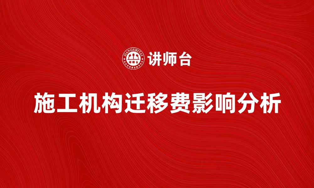 文章施工机构迁移费对项目成本的影响分析的缩略图
