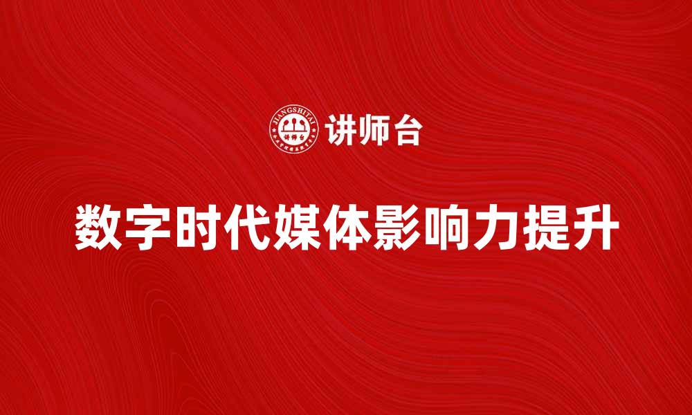 文章媒体人如何在数字时代提升影响力和传播效果的缩略图
