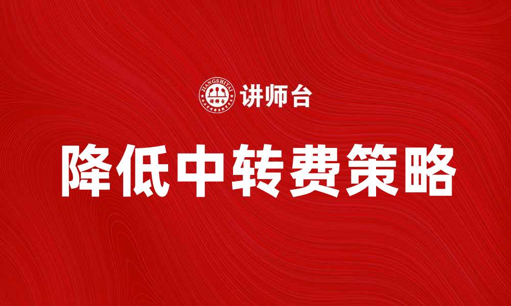 文章如何有效降低商品中转费的成本策略的缩略图