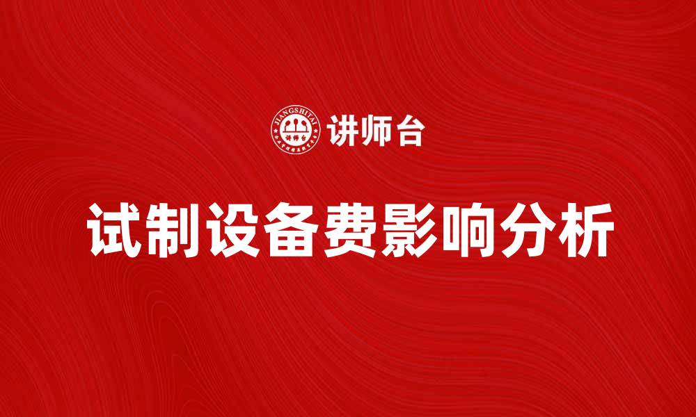 试制设备费影响分析