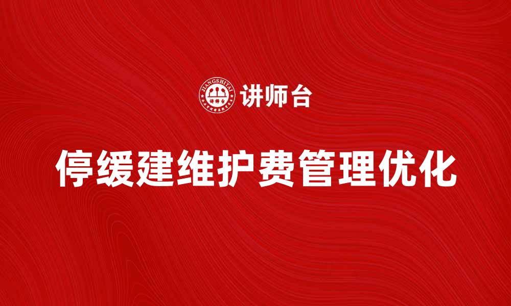 文章停缓建维护费的合理管理与优化策略探讨的缩略图