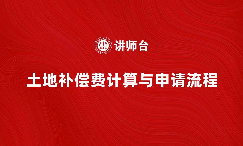 文章土地补偿费如何计算及申请流程详解的缩略图