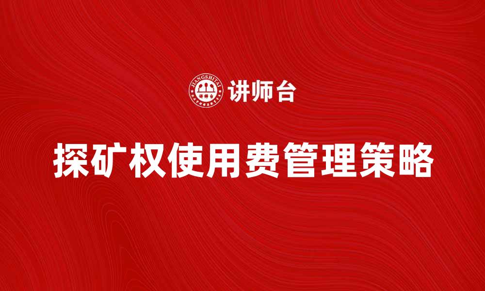 探矿权使用费管理策略