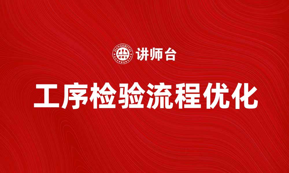 文章优化工序检验流程，提高生产效率与产品质量的缩略图