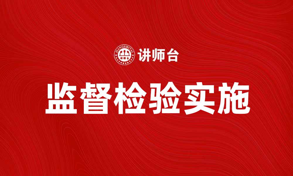 文章如何有效实施监督检验提升产品质量的缩略图