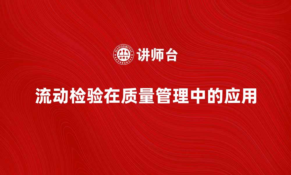 文章流动检验在质量管理中的重要性与应用解析的缩略图
