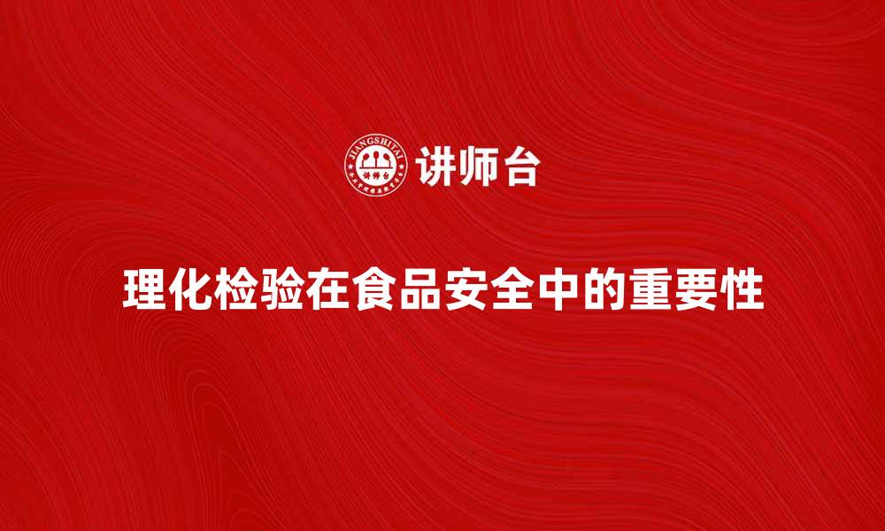 文章理化检验在食品安全检测中的重要性解析的缩略图