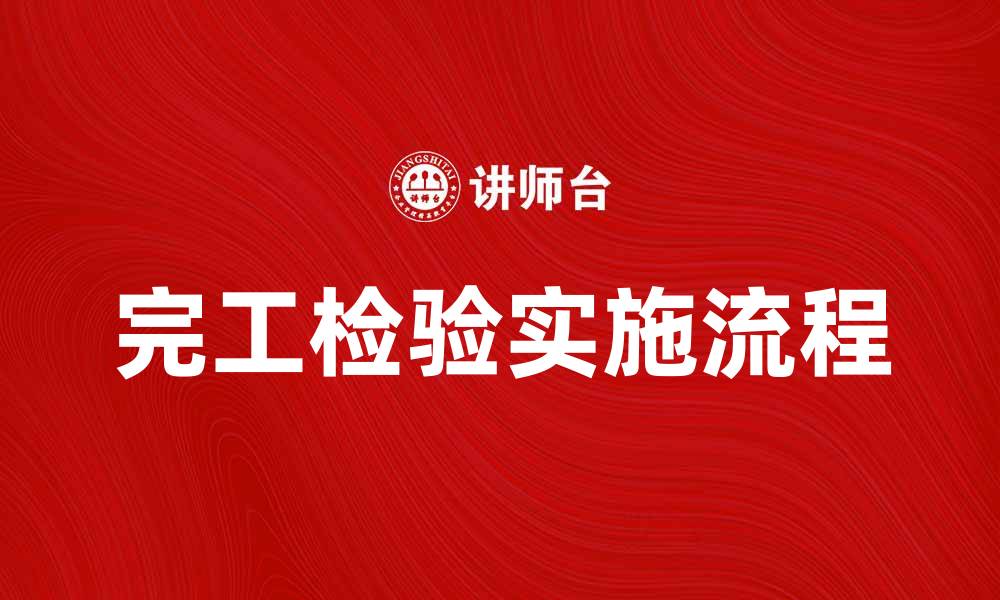 文章完工检验的重要性及其实施流程解析的缩略图