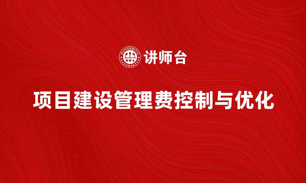 文章项目建设管理费的合理控制与优化策略分析的缩略图