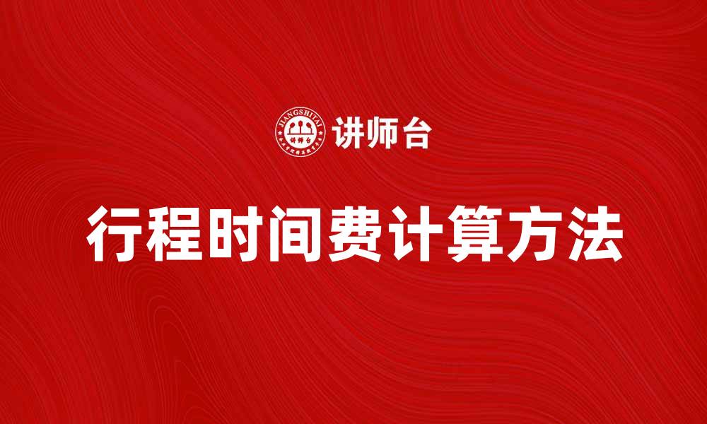 文章行程时间费计算方法与省钱技巧分享的缩略图