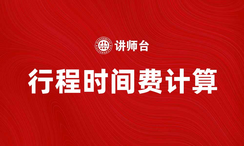 文章行程时间费的计算方法与影响因素解析的缩略图