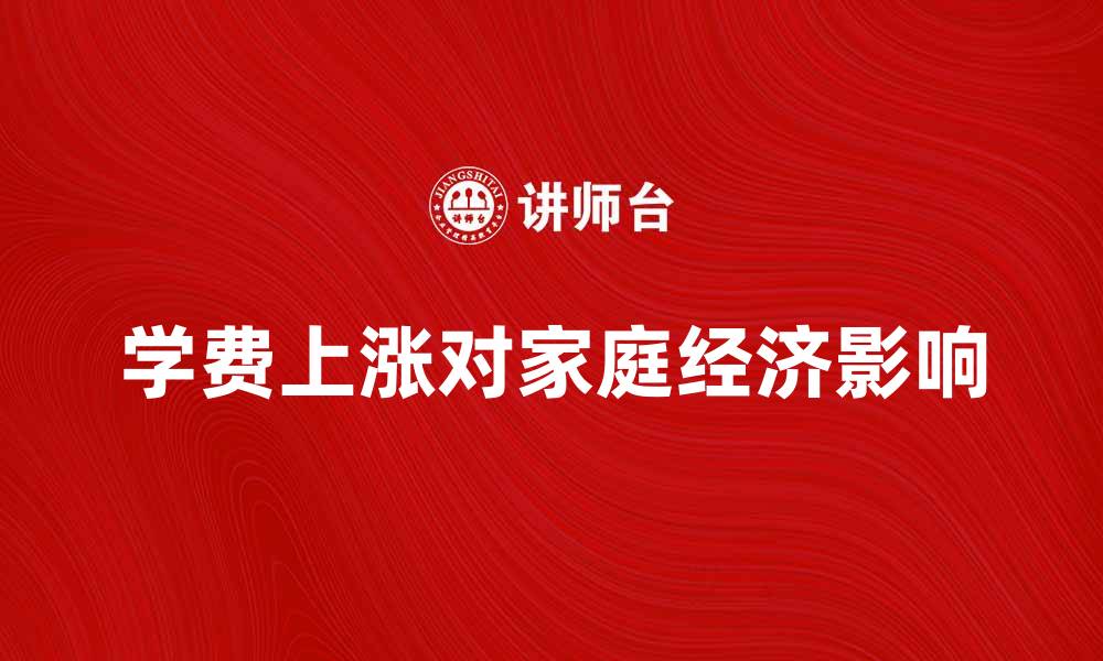 文章学费上涨对家庭经济的影响与应对策略的缩略图