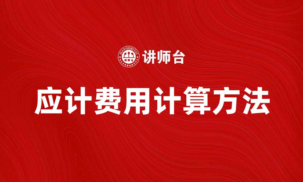 文章应计费用的重要性及其计算方法解析的缩略图