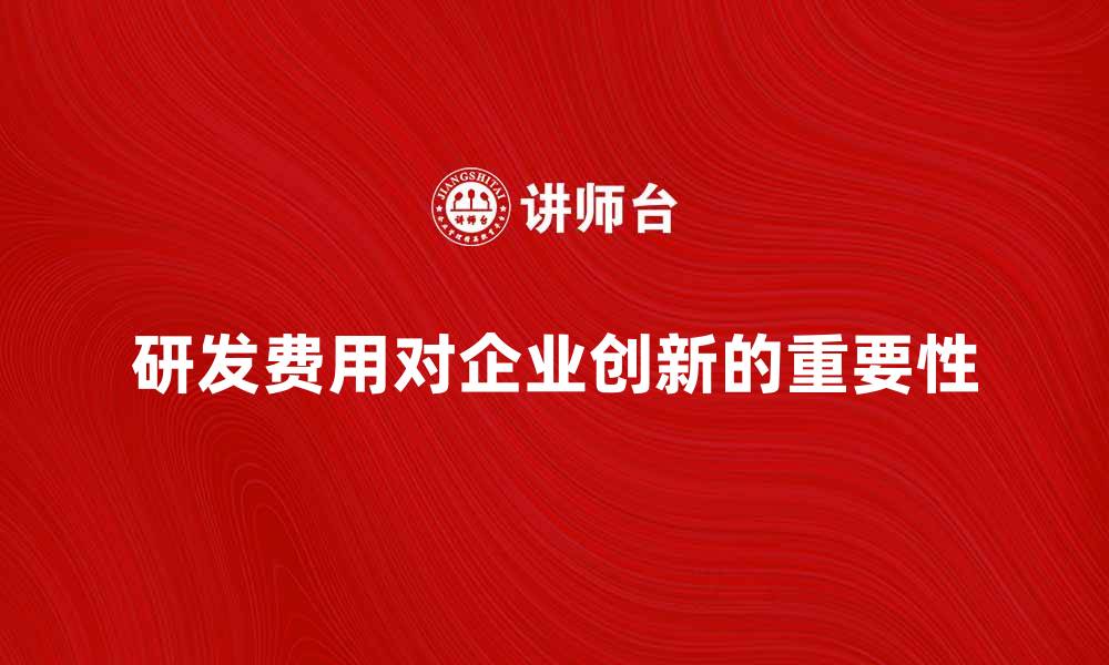 文章研发费用对企业创新的重要性分析的缩略图